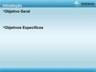 3
Objetivo Geral
Objetivos Específicos
Introdução
 