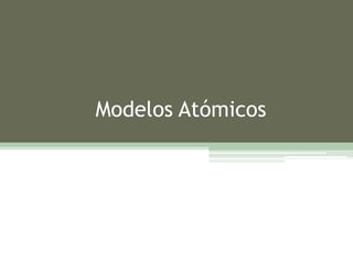 Modelos Atómicos
 
