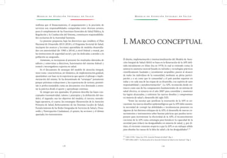 M o d e l o d e At e n c i ó n I n t e g r a l d e S a l u d M o d e l o d e At e n c i ó n I n t e g r a l d e S a l u d
1 8 1 9
El diseño, implementación e institucionalización del Modelo de Aten-
ción Integral de Salud (MAI) se basa en la Renovación de la APS defi-
nida inicialmente en Alma Ata en 1978, la cual se entiende como; la
asistencia sanitaria esencial basada en métodos y tecnologías prácticos
científicamente fundados y socialmente aceptables, puesta al alcance
de todos los individuos de la comunidad, mediante su plena partici-
pación y a un costo que la comunidad y el país puedan soportar en
todas y en cada una de las etapas de su desarrollo, con espíritu de auto
responsabilidad y autodeterminación3/
. La APS, reconocida desde en-
tonces como uno de los componentes fundamentales de un sistema de
salud efectivo, se renueva en el año 2007 para consolidar y mantener
los logros alcanzados, y enfrentar los nuevos desafíos y compromisos
en materia de salud y desarrollo del siglo XXI.
“Entre las razones que justifican la renovación de la APS se en-
cuentran: los nuevos desafíos epidemiológicos que la APS debe asumir;
la necesidad de corregir las debilidades e incoherencias presentes en
algunos de los distintos enfoques de la APS; el desarrollo de nuevos co-
nocimientos e instrumentos sobre buenas prácticas que pueden incor-
porarse para incrementar la efectividad de la APS; el reconocimiento
creciente de la APS como estrategia para fortalecer la capacidad de la
sociedad para reducir las desigualdades en materia de salud; y, por úl-
timo, el creciente consenso respecto a que la APS es un enfoque sólido
para abordar las causas de la falta de salud y de las desigualdades4/
.”
3 /
OMS (1978). “Alma Ata 1978. Atención Primaria de Salud”. Pág. 6
4 /
OPS/OMS (2007). “La Renovación de la Atención Primaria de Salud en las Américas”. Pág. 2
reafirma que el financiamiento, el aseguramiento y la provisión de
servicios son responsabilidades compartidas entre diversos actores;
pero el cumplimiento de las Funciones Esenciales de Salud Pública, la
Regulación y la Conducción del Sistema, constituyen responsabilida-
des exclusivas de la Autoridad Sanitaria.
La presente propuesta, bajo las directrices que establece el Plan
Nacional de Desarrollo 2013-2018 y el Programa Sectorial de Salud,
incorpora los avances y lecciones aprendidas de modelos desarrolla-
dos con anterioridad (de 1985 a 2014), a nivel federal y estatal, por
las instituciones de seguridad social y por las dedicadas a atender a la
población no asegurada .
Asimismo, se incorporan al presente los resultados obtenidos de
talleres y entrevistas a directivos, funcionarios del sistema federal y
estatal e investigadores expertos en salud.
Es el documento de arranque del modelo de atención integral,
tiene como características, ser dinámico, de implementación gradual,
ajustándose con base en la experiencia que aporte el pilotaje e imple-
mentación del mismo. Se ha denominado de “arranque” justamente
porque próximas evaluaciones y las experiencias de terreno, permiti-
rán ir perfeccionándolo como un documento vivo destinado a orien-
tar la práctica desde el aporte y aprendizaje continuo.
Se integra por seis apartados. El primero describe las bases con-
ceptuales (normatividad, valores y principios y la definición del mo-
delo), el segundo; son los objetivos del modelo, el tercero; metodo-
logía operativa, el cuarto; las estrategias (Renovación de la Atención
Primaria de Salud, Reforzamiento de los Sistemas Locales de Salud,
Fortalecimiento de las Redes Integradas de Servicios de Salud y Desa-
rrollo y Participación Ciudadana), el quinto; las acciones y el último
apartado; los instrumentos.
I. Marco conceptual
 