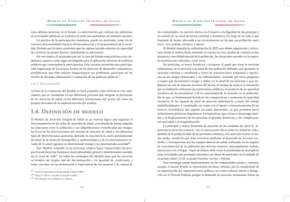 M o d e l o d e At e n c i ó n I n t e g r a l d e S a l u d M o d e l o d e At e n c i ó n I n t e g r a l d e S a l u d
3 4 3 5
las comunidades. Lo anterior deriva en el respeto a la dignidad de las personas y
el cuidado de su salud de forma continua y resolutiva a lo largo de su vida, y que
responde de forma adecuada a las circunstancias en las que esa población nace,
crece, vive, trabaja, envejece y muere.
El Modelo impulsa la conformación de RISS que deben organizarse y articu-
larse desde el ámbito local, tomando en cuenta las vías, medios de comunicación,
distancia y movilidad natural de la población, las situaciones sociales en la región,
las preferencias culturales, entre otros.
En particular, se busca fortalecer y recuperar el papel que tiene la atención
ambulatoria en la atención a la salud de una población definida, que garantice la
atención continua y coordinada a través de intervenciones tempranas y oportu-
nas en los riesgos potenciales y las enfermedades, evitando que éstas progresen
a etapas que incrementen riesgos y daños en la salud de las personas y que im-
pliquen un uso de mayores recursos del sector, al tiempo de reducir la saturación
que actualmente enfrentan las instituciones públicas, en perjuicio de la capacidad
resolutiva de los prestadores y de la continuidad de la atención en la población.
Por lo que, es fundamental fortalecer las competencias y aumentar la capacidad
resolutiva de los equipos de salud de atención ambulatoria a través del trabajo
multidisciplinario y coordinado, así como con el apoyo e instrumentación de los
avances tecnológicos que jugarán un papel importante, ya que permiten hacer
ambulatorias prácticas diagnósticas y terapéuticas, que evitan el desarraigo fami-
liar y el desplazamiento de las personas en grandes distancias, y las complicacio-
nes asociadas a la hospitalización.
La principal y mayor demanda de atención en las unidades de salud la re-
presenta la atención curativa, con el consecuente efecto sobre la calidad de vida y
pérdida de la productividad de las personas enfermas, si la atención ocurre en for-
ma tardía, condición que debe revertirse mediante el desarrollo de acciones ver-
sátiles y anticipatorias por los equipos básicos de salud, realizadas en los lugares
de concentración de la población por diversos motivos, principalmente trabajo,
educación o en el hogar. Especial énfasis debe tener la posibilidad de multiplicar
estas actividades por personal voluntario con deseo de participar en el cuidado de
su propia salud y la de su grupo familiar, escolar o laboral.
Esta estrategia puede implementarse en las comunidades rurales y urbanas,
aunque el mayor desafío lo representan las áreas urbanas, por la complejidad de
su organización por segmento socio político, sea como colonia, barrio o delega-
ción en el Distrito Federal, porque la demanda de atención intramuros limite las
estos últimos penetran en el Estado. La intervención que realizan los individuos
en actividades públicas, se sustenta en tanto son portadores de intereses sociales.
La práctica de la participación ciudadana, puede ser analizada, como vía de
enormes potencialidades hacia la democratización y el mejoramiento de la socie-
dad. Permite por lo tanto, promover que los sujetos sociales mejoren su capacidad
de construir su propio destino, impulsando su autonomía.
En este marco, el municipio por ser la cara del Estado más próxima a los ciu-
dadanos, aparece como lugar privilegiado para la aplicación eficiente de políticas
públicas que contemplan la participación. Esta cercanía permitiría una participa-
ción organizada de los actores locales en los procesos de desarrollo comunitario,
posibilitando que ellos mismos diagnostiquen sus problemas, participen en los
niveles de decisión, elaboración y evaluación de las políticas públicas27/
.
I.3.7. Evaluación
La base de la evaluación del Modelo se hará tomando como referencia a los indi-
cadores que se consideran en los diferentes procesos que integran la prestación
de los servicios de salud en las diferentes instituciones del sector, así como los
propios derivados de la implementación del modelo.
I.4. Definición de modelo
El Modelo de Atención Integral de Salud es un sistema lógico que organiza el
funcionamiento de las redes de atención de salud, articulando de forma singular
las relaciones entre la población y sus subpoblaciones estratificadas por riesgos,
los focos de las intervenciones del sistema de atención de salud y los diferentes
tipos de intervenciones sanitarias, definido en función de la visión predominante
de salud, de la situación demográfica y epidemiológica y de los determinantes so-
ciales de la salud vigentes en determinado tiempo y en determinada sociedad28/
.
Este Modelo centrado en las personas, implica hacer transversales las pers-
pectivas de derechos humanos, interculturalidad, género y determinantes sociales
en el curso de vida29/
en todas las estrategias del Modelo para que los servicios
se brinden sin ningún tipo de discriminación y en igualdad de condiciones y
trato, con base en las preferencias y expectativas de los usuarios y la cultura de
27 /
Carta de Ottawa para la Promoción de la Salud (1986).
28 /
Vilaça, E. (2011). “As redes de atenção à saúde”.
29 /
Para ahondar en los enfoques ver Glosario.
 