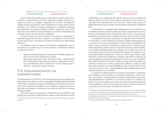M o d e l o d e At e n c i ó n I n t e g r a l d e S a l u d M o d e l o d e At e n c i ó n I n t e g r a l d e S a l u d
6 0 6 1
comprendidas en la estrategia de APS, habida cuenta de que este desarrollo no
depende solamente de que se dicten políticas nacionales al respecto, sino de la
capacidad técnico-administrativa de los SILOS para traducir dichas políticas en
programas operativos que respondan a las necesidades específicas de la población
local.
El desarrollo de la capacidad técnico-administrativa de los SILOS ha esta-
do limitado por factores organizacionales, por falta de capacidad gerencial de su
personal, por indefinición de las funciones que debe efectuar y, en general, por
insuficiente apoyo administrativo y financiero desde los niveles estatal y nacional. 
La herramienta táctica para desarrollar esta capacidad técnica administrati-
va de los SILOS, son las Jurisdicciones Sanitarias, unidades administrativas que
se encuentran más cercanas a la población y deben conocer la problemática de
salud a la que se enfrentan, se fortalecerá su organización con el objetivo de que
tengan capacidad de asumir la función de operar los Sistemas Locales de Salud48/
,
con actividades predominantemente de promoción de la salud y prevención de
enfermedades, gestión de servicios, programación y garantía de suministros, vigi-
lancia epidemiológica, identificación y protección contra riesgos sanitarios, orga-
nización de la atención de emergencias y desastres, supervisión y evaluación, así
como para garantizar el buen funcionamiento de las redes a su cargo, en beneficio
de la salud de la población. Para ello, se deberán otorgar atribuciones legales que
sustenten su función rectora ante las instituciones públicas y privadas de salud
de la región territorial de su responsabilidad, así como su articulación con otras
instituciones cuyas acciones y responsabilidades tienen incidencia directa con la
salud de la población y con los SESA’s.
La Jurisdicción deberá promover los servicios comunitarios y la participa-
ción ciudadana, concertar acciones con autoridades municipales y con otros sec-
tores para incidir en los determinantes sociales de la salud, promover una mayor
corresponsabilidad de la población y de los actores locales en el cuidado de su
salud y de su entorno; impulsar los servicios de promoción de la salud prevención
de enfermedades de carácter intersectorial para realizar acciones en el hogar, la
comunidad, las escuelas, lugares de trabajo y de recreación49/
.
48 /
Un Sistema Local de Salud (SILOS) consiste en un conjunto interrelacionado de recursos de salud, sectoriales y
extra sectoriales, responsable de la salud de una población en una región geográfica específica, cuyos límites son casi
siempre los de una o varias unidades geopolíticas: delegaciones municipales, municipios o estados.
Instituto Nacional de Salud Pública (1991, noviembre-diciembre). Gutiérrez, G. “Los sistemas locales de salud: Una
transición de la respuesta social organizada”.
49 /
Secretaría de Salud (1999). “Lineamientos Técnicos para la Jurisdicción Sanitaria”.
Será el Coordinador jurisdiccional el responsable de facilitar el flujo de in-
formación y recursos dentro de la red de cooperación ciudadana. Además se en-
cargará de vincular a la ciudadanía organizada con los SESA’s, los Regímenes
estatales de protección social en salud, la jurisdicción, el cuerpo directivo de los
hospitales y las Unidades de atención ambulatoria. La ciudadanía organizada
dará seguimiento a la atención recibida en las RISS y colaborarán con la coordi-
nación entre las unidades de atención ambulatoria y la atención hospitalaria, para
consolidar el enlace entre la atención y la población.
El grado de interacción crecerá conforme se incremente la capacidad de la
ciudadanía organizada, aumenten la apertura y la confianza en la conveniencia
de estas interacciones y predomine una relación constructiva que haga madurar
el proceso47/
.
El seguimiento rector del proceso de interacción Ciudadanía/Servicios se
efectuará por las jurisdicciones, los servicios estatales y la federación mediante
los siguientes recursos:
•	 Registro nominal de los grupos de Cooperación Ciudadana según su ám-
bito de acción (local, jurisdiccional y estatal)
•	 Mecanismos básicos para medir efectividad (incluye procedimientos
para la elaboración de indicadores de medición y seguimiento de accio-
nes y procedimientos para la rendición de cuentas), impulso, apoyo y
asesoría y capacitación y mejora continuas
V.5. Lineamientos de las
jurisdicciones
El fortalecimiento de los SILOS es una estrategia propuesta por la Organización
Panamericana de la Salud, la cual fue incorporada al Programa Nacional de Salud
1990-1994. Su propósito principal es el de impulsar la toma de decisiones en los
sitios donde se generan los problemas y por consiguiente, propician la descen-
tralización de facultades y recursos hacia las instancias periféricas del Sistema
Nacional de Salud.
Dentro del contexto internacional, el fortalecimiento de los SILOS ha sido
definido como una táctica operacional para impulsar el desarrollo de las acciones
47 /
Secretaría de Salud, SPPS (2007). “Programa de Acción Específico 2007-2012. Entornos y comunidades
saludables”.
 
