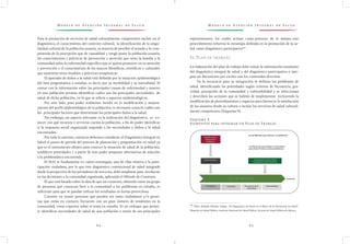 M o d e l o d e At e n c i ó n I n t e g r a l d e S a l u d M o d e l o d e At e n c i ó n I n t e g r a l d e S a l u d
8 4 8 5
representantes,  los  cuales  actúan  como portavoz  de  la  misma, este
procedimiento refuerza la estrategia definida en la promoción de la sa-
lud como diagnóstico participativo56/
.
El Plan de trabajo.
La elaboración del plan de trabajo debe tomar la información resultante
del diagnóstico integral de salud y del diagnóstico participativo e inte-
grar un documento por escrito con los contenidos descritos.
En la secuencia para su integración se definen los problemas de
salud, identificando las prioridades según criterios de frecuencia, gra-
vedad, percepción de la comunidad y vulnerabilidad y se seleccionan
y describen las acciones que se habrán de implementar incluyendo la
modificación de procedimientos y espacios para favorecer la satisfacción
de los usuarios desde su cultura e incluir los servicios de salud cultural-
mente competentes (Esquema 9).
Esquema 9.
Elementos para integrar un Plan de Trabajo
56 /
Mtro. Rodolfo Méndez Vargas. “El Diagnóstico de Salud en el Marco de la Planeación en Salud”.
Maestría en Salud Pública. Instituto Nacional de Salud Pública. Escuela de Salud Pública de México. 
Para la prestación de servicios de salud culturalmente competentes incluir en el
diagnóstico, el conocimiento del contexto cultural; la identificación de la singu-
laridad cultural de la población usuaria, su manera de percibir el mundo y la com-
prensión de la percepción que de causalidad y riesgo posee la población usuaria;
los conocimientos y prácticas de prevención y atención que tiene la familia y la
comunidad sobre la enfermedad específica que se quiera promover en su atención
y prevención y el conocimiento de los marcos filosóficos, científicos y culturales
que sustentan otros modelos y prácticas terapéuticas.
El apartado de daños a la salud está definido por la situación epidemiológica
del área programática a estudiar, es decir, por su morbilidad y su mortalidad. El
contar con la información sobre las principales causas de enfermedad y muerte
en una población permite identificar cuáles son las principales necesidades de
salud de dicha población, en lo que se refiere a aspectos epidemiológicos.
Por otro lado, para poder realmente incidir en la modificación y mejora-
miento del perfil epidemiológico de la población, es necesario conocer cuáles son
los principales factores que determinan los principales daños a la salud.
Sin embargo, un aspecto relevante en la realización del diagnóstico,  es  co-
nocer con qué recursos y servicios cuenta la población, a fin de poder identificar
si la respuesta social organizada responde a las necesidades y daños a la salud 
encontrados.
Por todo lo anterior, entonces debemos considerar al Diagnóstico Integral en
Salud el punto de partida del proceso de planeación y programación en salud ya
que es el instrumento idóneo para conocer la situación de salud de la población,
establecer prioridades y a partir de éste poder proponer alternativas de solución
a la problemática encontrada.
El MAI se fundamenta en cuatro estrategias, una de ellas relativa a la parti-
cipación ciudadana, por lo que éste diagnóstico convencional de salud integrado
desde la perspectiva de los prestadores de servicios, debe ampliarse para involucrar
en las decisiones a la comunidad organizada, aplicando el Método de Consenso.
El que está basado sobre la idea de que un consenso, obtenido entre un grupo
de personas que conozcan bien a la comunidad o los problemas en estudio, es
suficiente para que se puedan utilizar los resultados en forma provechosa.
Consiste en reunir personas que pueden ser tanto ciudadanos y/o perso-
nas que están en contacto frecuente con un gran número de residentes en la
comunidad, como expertos sobre el tema en estudio. Es un enfoque que permi-
te identificar necesidades de salud de una población a través de sus principales
 