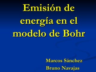Emisión de energía en el modelo de Bohr   Marcos Sánchez    Bruno Navajas 