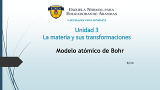 CIENCIAS NATURALES
Unidad 3
La materia y sus transformaciones
Modelo atómico de Bohr
8/1/16
 