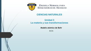 CIENCIAS NATURALES
Unidad 3
La materia y sus transformaciones
Modelo atómico de Bohr
8/1/16
 