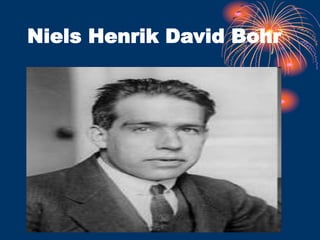 Niels Henrik David Bohr
 