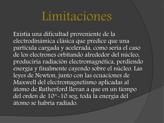Limitaciones
Existía una dificultad proveniente de la
electrodinámica clásica que predice que una
partícula cargada y acel...