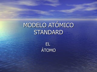 MODELO ATÓMICO STANDARD EL  ÁTOMO 