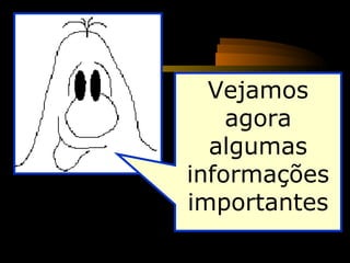 Vejamos
    agora
  algumas
informações
importantes
 