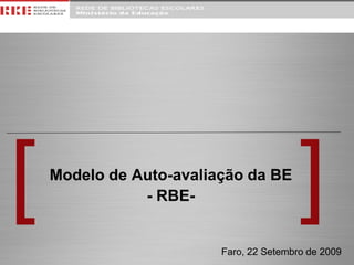Modelo de Auto-avaliação da BE
- RBE-
Faro, 22 Setembro de 2009
 