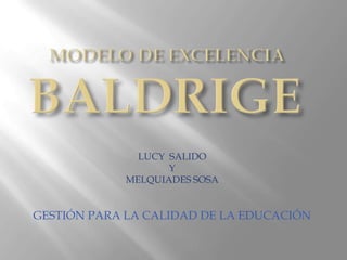  MODELO DE EXCELENCIABALDRIGE  LUCY  SALIDO  Y  MELQUIADES SOSA GESTIÓN PARA LA CALIDAD DE LA EDUCACIÓN 