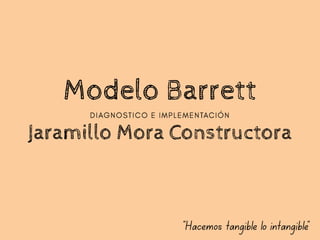 Modelo Barrett
Jaramillo Mora Constructora
 