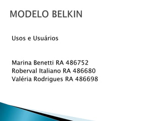 Usos e Usuários

Marina Benetti RA 486752
Roberval Italiano RA 486680
Valéria Rodrigues RA 486698

 