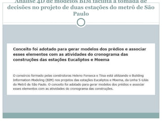 Análise 4D de modelos BIM facilita a tomada de
decisões no projeto de duas estações do metrô de São
Paulo

 