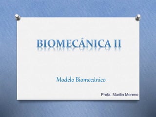 Profa. Marilin Moreno
Modelo Biomecánico
 