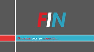 Gracias por su atención.
FIN
 