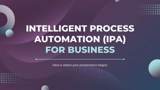 INTELLIGENT PROCESS
AUTOMATION (IPA)
FOR BUSINESS
 