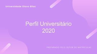Universidade Olavo Bilac
Perfil Universitário
2020
PREPARADO PELO SETOR DE MATRÍCULAS
 