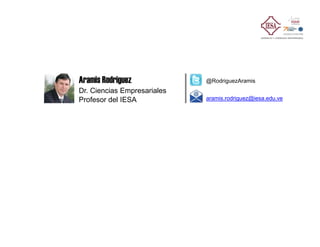 Aramis Rodriguez
Dr. Ciencias Empresariales
Profesor del IESA
@RodriguezAramis
aramis.rodriguez@iesa.edu.ve
 