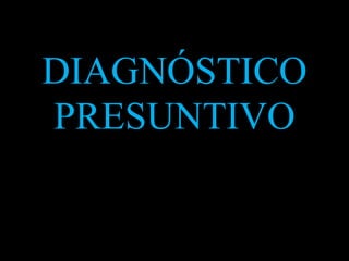 DIAGNÓSTICO
PRESUNTIVO
 