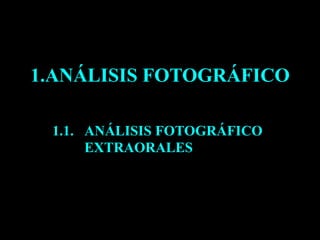 1.ANÁLISIS FOTOGRÁFICO
1.1. ANÁLISIS FOTOGRÁFICO
EXTRAORALES
 