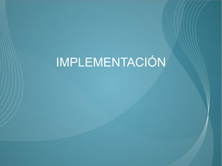 IMPLEMENTACIÓN
 