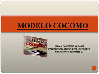 MODELO COCOMO Escuela Politécnica Nacional Desarrollo de Sistemas de la Información Rocío Maribel Verdezoto B.  1 