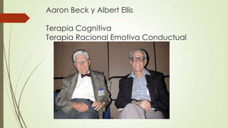 Aaron Beck y Albert Ellis
Terapia Cognitiva
Terapia Racional Emotiva Conductual
 
