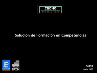 Solución de Formación en Competencias




                                     Madrid
                                   marzo 2007
 