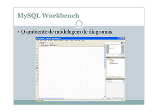 MySQL Workbench
O ambiente de modelagem de diagramas.

 