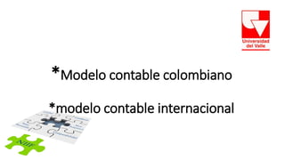 *Modelo contable colombiano
*modelo contable internacional
 