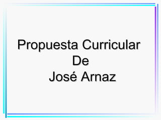 Propuesta Curricular  De José Arnaz 