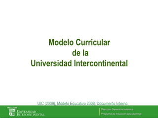Modelo Curricular  de la Universidad Intercontinental UIC (2008), Modelo Educativo 2008. Documento Interno. Dirección General Académica Programa de inducción para alumnos   