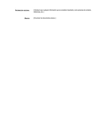 INFORMACIÓN ADICIONAL [ Introducir aquí cualquier información que se considere importante, como personas de contacto, 
referencias, etc. ] 
ANEXOS [ Enumerar los documentos anexos. ] 
