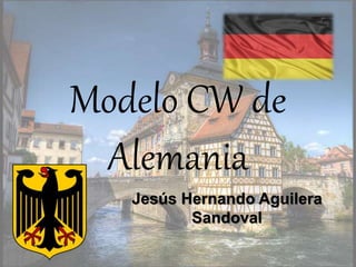 Modelo CW de 
Alemania 
Jesús Hernando Aguilera 
Sandoval 
 