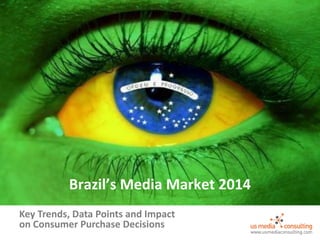 Key Trends, Data Points and Impact
on Consumer Purchase Decisions
Brazil’s Media Market 2014
 