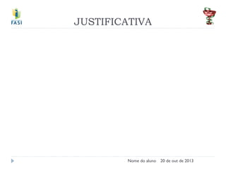 JUSTIFICATIVA
Nome do aluno
20 de out de 2013