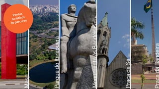Pontos turísticos do percurso
Parque do Ibirapuera, Monumento às Bandeiras, Casa das Rosas, Masp,
Praça da Bandeira e Praça da Sé.
Pontos
turísticos
do percurso
 