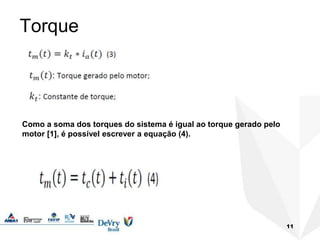 Torque
Como a soma dos torques do sistema é igual ao torque gerado pelo
motor [1], é possível escrever a equação (4).
11
 