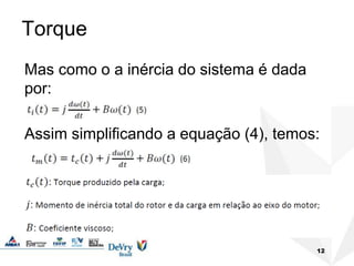 12
Torque
Mas como o a inércia do sistema é dada
por:
Assim simplificando a equação (4), temos:
 