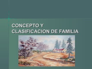 CONCEPTO YCONCEPTO Y
CLASIFICACION DE FAMILIACLASIFICACION DE FAMILIA
 