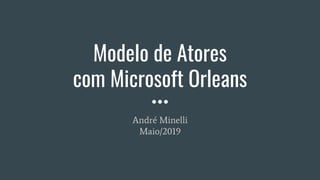 Modelo de Atores
com Microsoft Orleans
André Minelli
Maio/2019
 