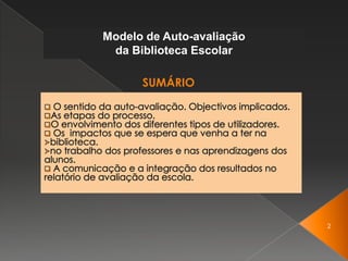  Modelo de Auto-avaliação da Biblioteca EscolarSUMÁRIOO sentido da auto-avaliação. Objectivos implicados.