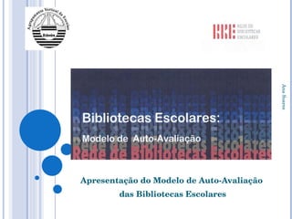 Apresentação do Modelo de Auto-Avaliação das Bibliotecas Escolares Ana Soares Ericeira 