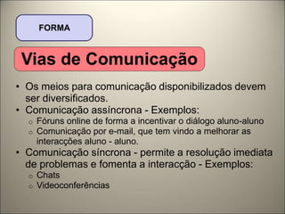 Existe um guia de estudo em que se descrevem os objectivos do ensino - aprendizagem, os objectivos do curso e as instruções das actividades a serem realizadas pelo aluno;FORMAFuncionamento e organizaçãoA informação disponibilizada está bem organizada, bem redigida e actualizada.