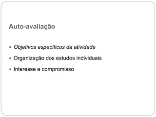 Auto-avaliação


 Objetivos específicos da atividade

 Organização dos estudos individuais

 Interesse e compromisso
 