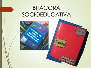 BITÁCORA
SOCIOEDUCATIVA
 