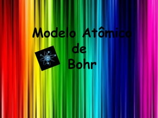 Modelo Atômico
de
Bohr
 