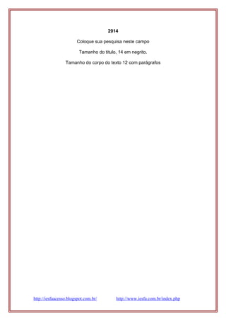 2014
Coloque sua pesquisa neste campo
Tamanho do titulo, 14 em negrito.
Tamanho do corpo do texto 12 com parágrafos
http://iesfaacesso.blogspot.com.br/ http://www.iesfa.com.br/index.php
 