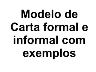 Modelo de
Carta formal e
informal com
exemplos

 